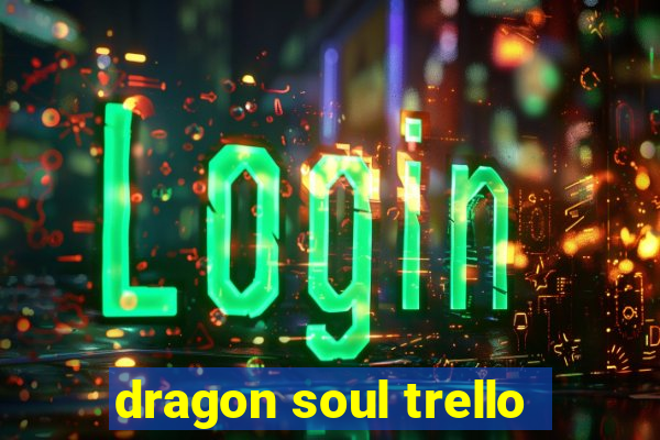 dragon soul trello